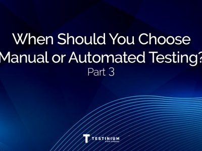 Part 3: When Should You Choose Automated Testing or Manual Testing?