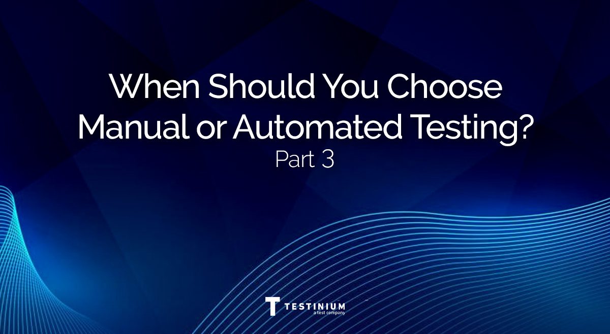Part 3: When To Choose Automated Testing or Manual Testing?